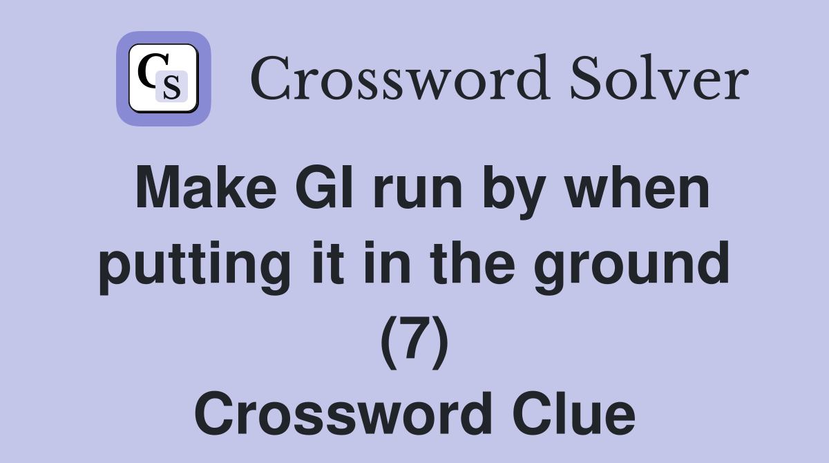 Make GI run by when putting it in the ground (7) Crossword Clue